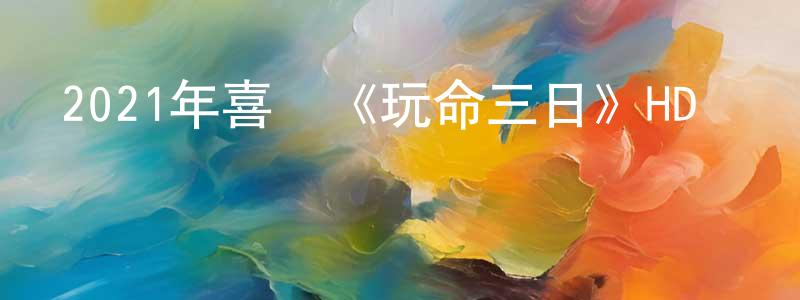 蔡少如的網絡影視資源,2021年喜劇《玩命三日》HD國語中英雙字迅雷下載_深夜電影